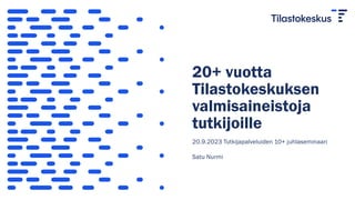 20+ vuotta
Tilastokeskuksen
valmisaineistoja
tutkijoille
20.9.2023 Tutkijapalveluiden 10+ juhlaseminaari
Satu Nurmi
 