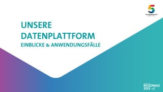 UNSERE
DATENPLATTFORM
EINBLICKE & ANWENDUNGSFÄLLE
 