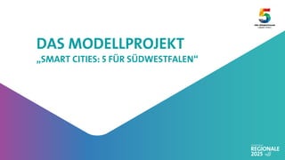 DAS MODELLPROJEKT
„SMART CITIES: 5 FÜR SÜDWESTFALEN“
 