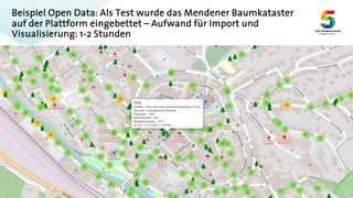 Beispiel Open Data: Als Test wurde das Mendener Baumkataster
auf der Plattform eingebettet – Aufwand für Import und
Visualisierung: 1-2 Stunden
 