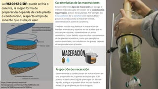 https://www.plantas-medicinal-
farmacognosia.com/temas/m%C3%A9todos-de-
extracci%C3%B3n/maceraci%C3%B3n/
La maceración puede se fría o
caliente, la mejor forma de
preparación depende de cada planta
o combinación, respecto al tipo de
solvente que es mejor usar.
 