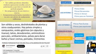 Son sólidos y secos, deshidratados de plantas y
otros coadyuvantes. Hay polvos simples y
compuestos, orales-gástricos (en cápsulas y
tisanas), talcos, desodorantes, antimicóticos
para pies, antibacterianos, polvos para darse
baños y hacer cremas, pomadas, linimientos
 