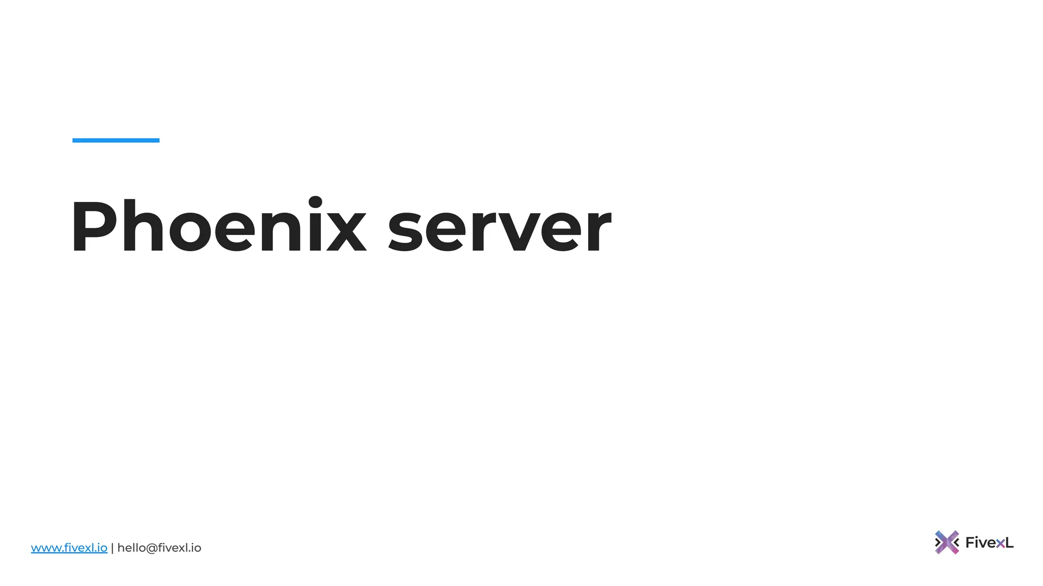 www.ﬁvexl.io | hello@ﬁvexl.io
Phoenix server
 