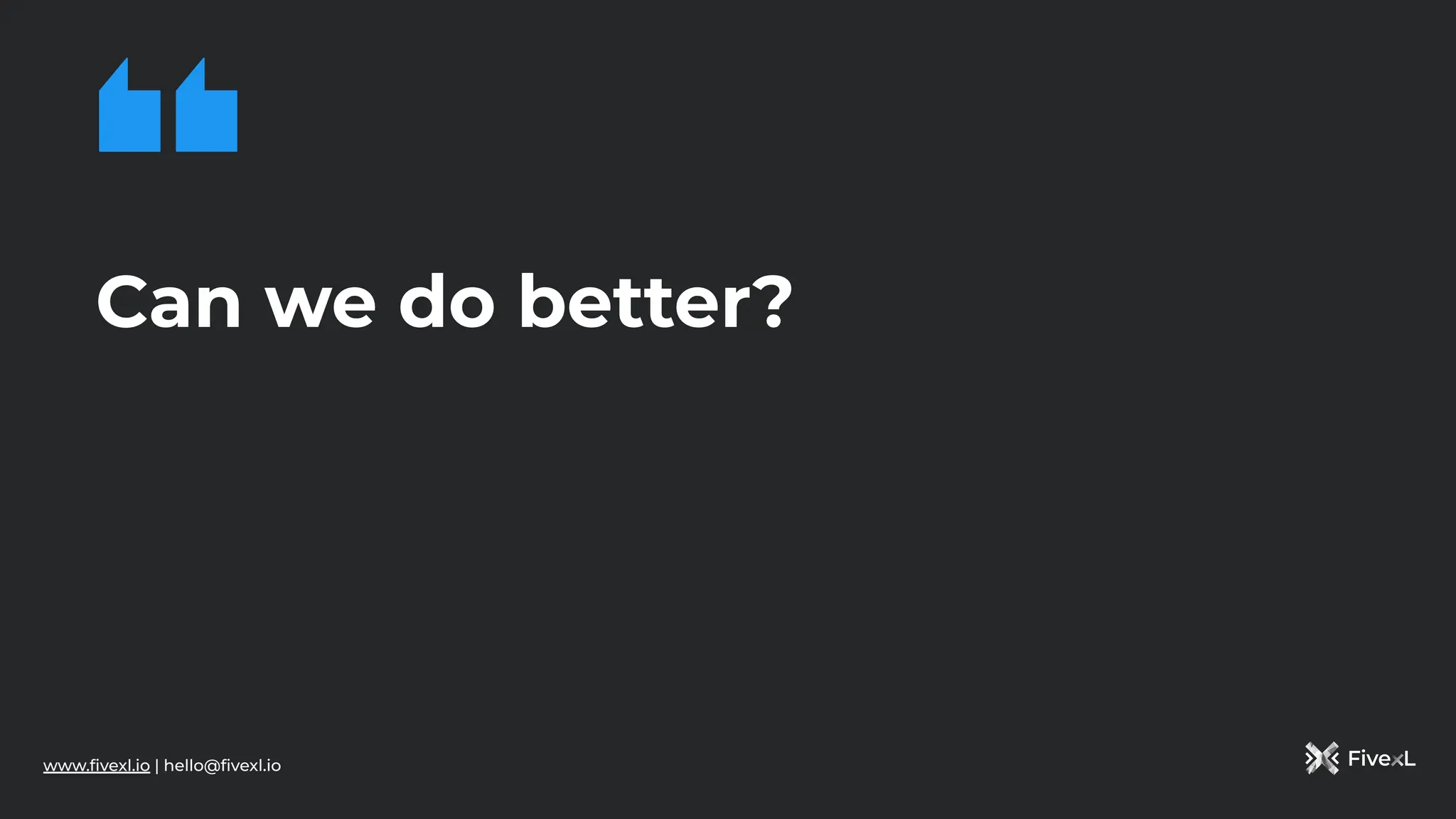 www.ﬁvexl.io | hello@ﬁvexl.io
Can we do better?
 