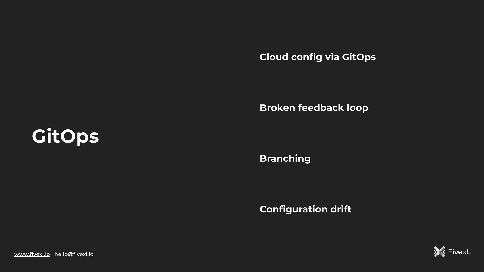 www.ﬁvexl.io | hello@ﬁvexl.io
GitOps
Cloud conﬁg via GitOps
Broken feedback loop
Branching
Conﬁguration drift
 