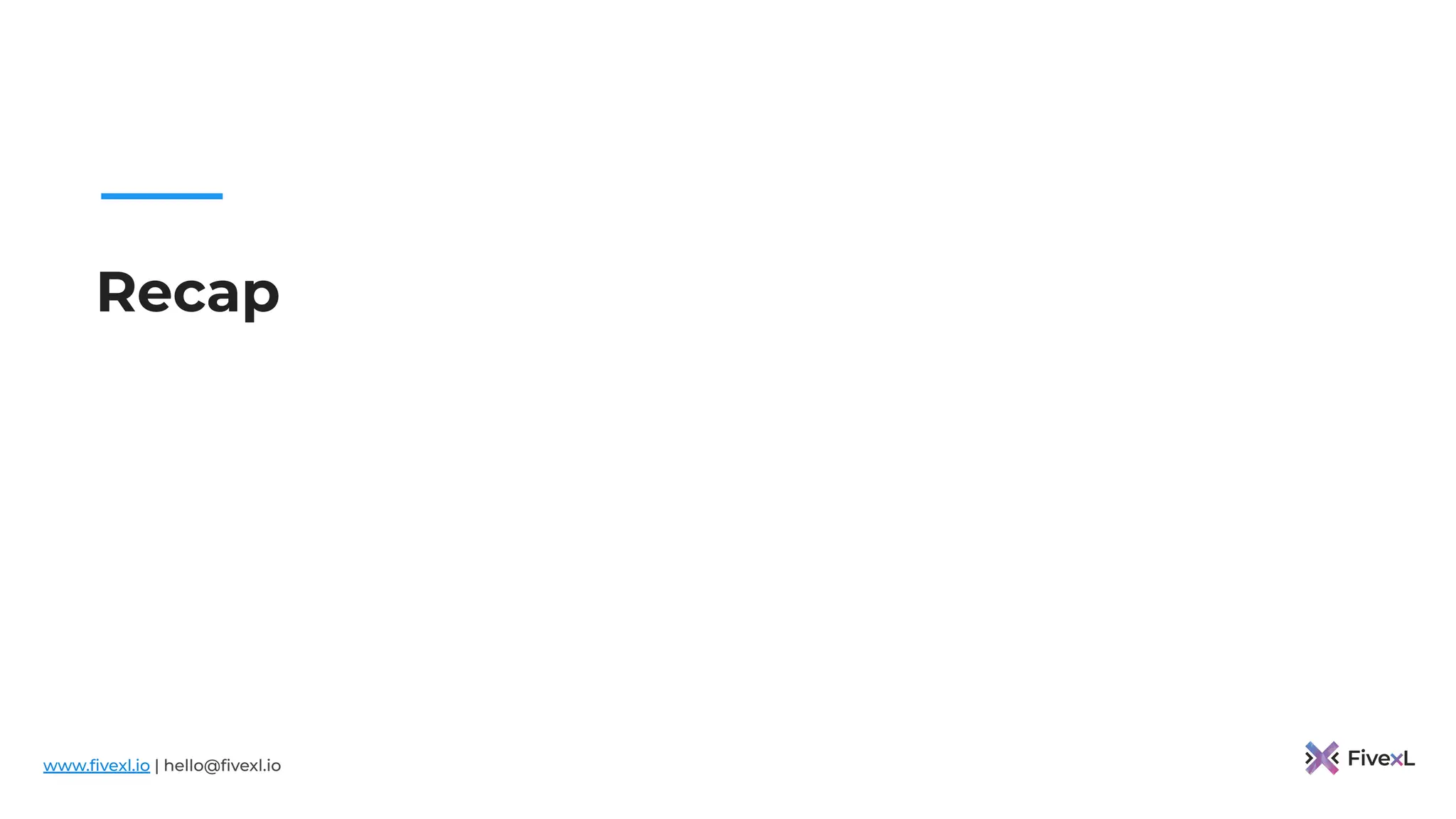 www.ﬁvexl.io | hello@ﬁvexl.io
Recap
 