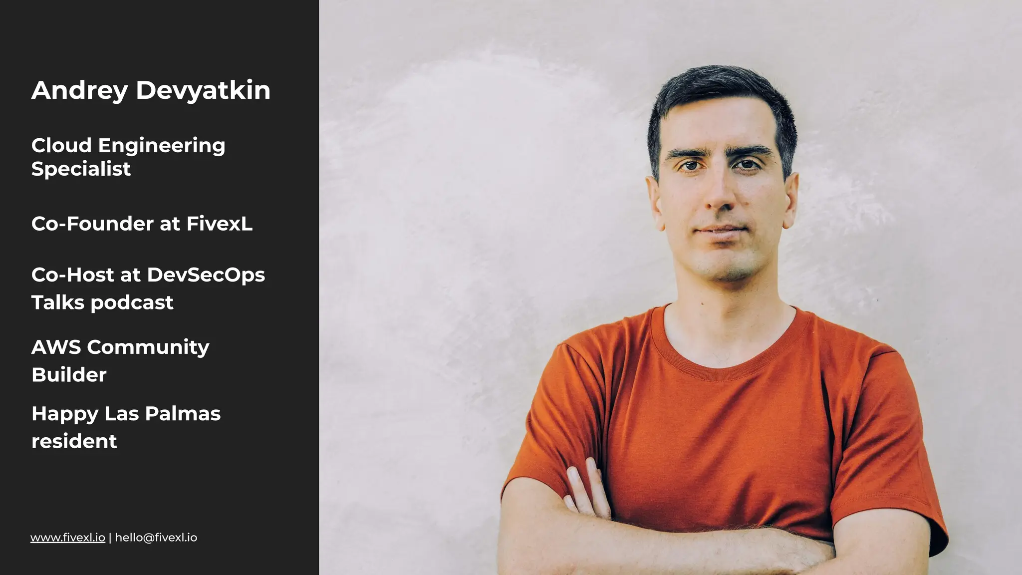 www.ﬁvexl.io | hello@ﬁvexl.io
Andrey Devyatkin
Co-Host at DevSecOps
Talks podcast
Cloud Engineering
Specialist
AWS Community
Builder
Co-Founder at FivexL
Happy Las Palmas
resident
 