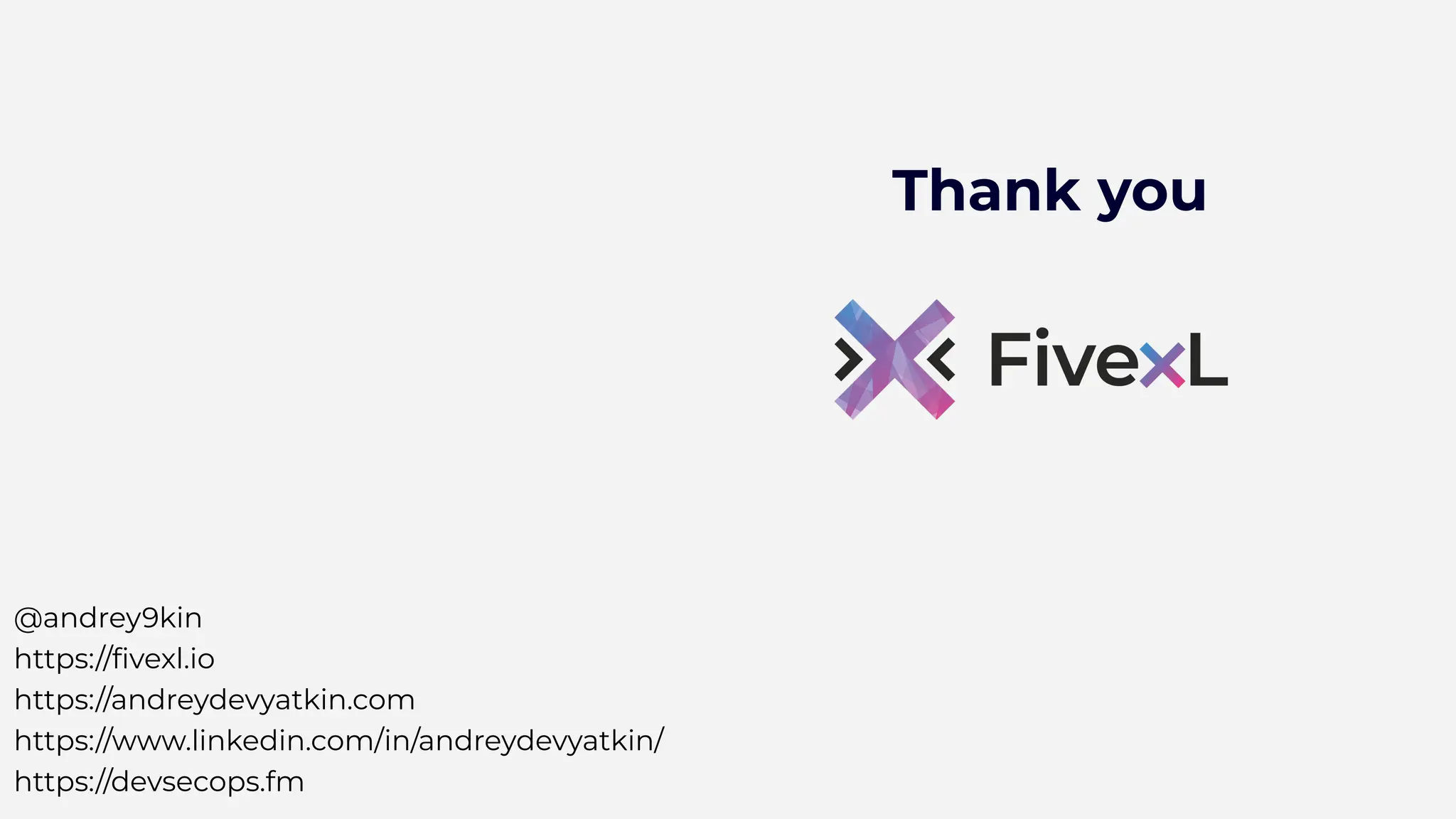 Thank you
@andrey9kin
https://ﬁvexl.io
https://andreydevyatkin.com
https://www.linkedin.com/in/andreydevyatkin/
https://devsecops.fm
 