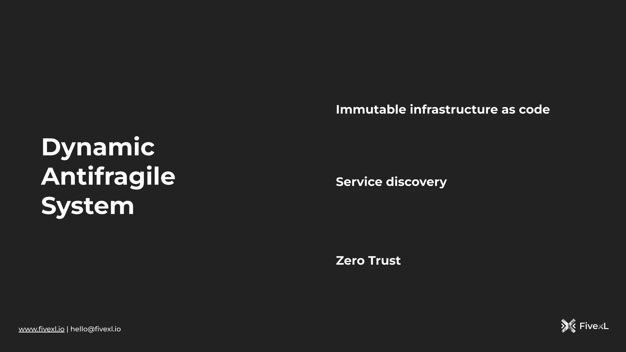 www.ﬁvexl.io | hello@ﬁvexl.io
Dynamic
Antifragile
System
Service discovery
Immutable infrastructure as code
Zero Trust
 
