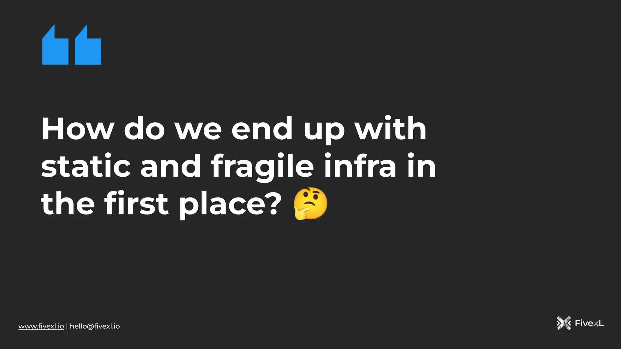 www.ﬁvexl.io | hello@ﬁvexl.io
How do we end up with
static and fragile infra in
the ﬁrst place? 🤔
 