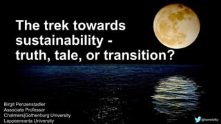 The trek towards
sustainability -
truth, tale, or transition?
Birgit Penzenstadler
Associate Professor
Chalmers|Gothenburg University
Lappeenranta University @twinkleflip
 