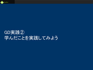未来のビジネスリーダーとなる
大学生/大学院生のためのプラットフォーム
Goodfind
http://www.goodfind.jp/
スローガン株式会社
SLOGAN Inc.
GD実践②
学んだことを実践してみよう
 
