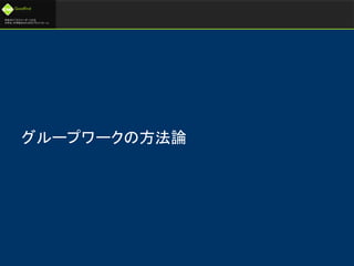 未来のビジネスリーダーとなる
大学生/大学院生のためのプラットフォーム
Goodfind
http://www.goodfind.jp/
スローガン株式会社
SLOGAN Inc.
グループワークの方法論
 