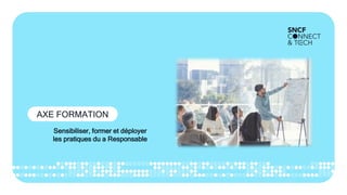 AXE FORMATION
Sensibiliser, former et déployer
les pratiques du a Responsable
 