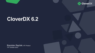 CloverDX 6.2
Branislav Repček, VP, Product
10th October 2023
 