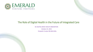 The Role of Digital Health in the Future of Integrated Care
KC DIGITAL DRIVE HEALTH INNOVATION
October 25, 2023
Elizabeth Crocker RN MHA MSc
 