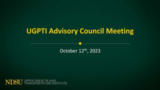 UGPTI Advisory Council Meeting
October 12th, 2023
 