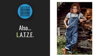 Also…
L.A.T.Z.E.
 