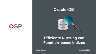 Oracle-DB
Effiziente Nutzung von
Function-based Indizes
Peter Ramm Oktober 2023
 