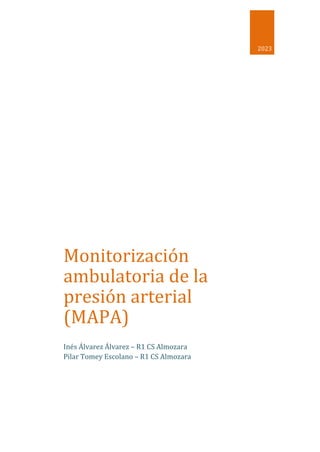 2023
Monitorización
ambulatoria de la
presión arterial
(MAPA)
Inés Álvarez Álvarez – R1 CS Almozara
Pilar Tomey Escolano – R1 CS Almozara
 