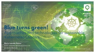 qaware.de
Blue turns green!
Approaches and technologies for sustainable
Kubernetes Clusters
Mario-Leander Reimer
mario-leander.reimer@qaware.de
@LeanderReimer
https://cisweb.lancaster.ac.uk/
 
