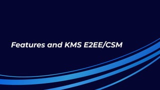 Features and KMS E2EE/CSM
 