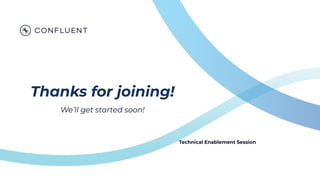 Thanks for joining!
We’ll get started soon!
Technical Enablement Session
 