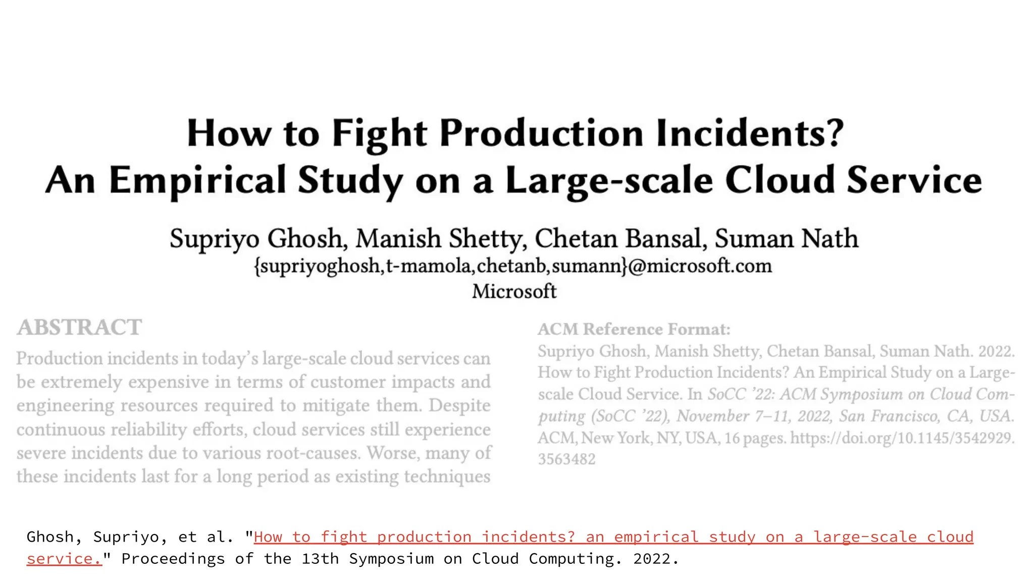 Ghosh, Supriyo, et al. "How to fight production incidents? an empirical study on a large-scale cloud
service." Proceedings of the 13th Symposium on Cloud Computing. 2022.
 