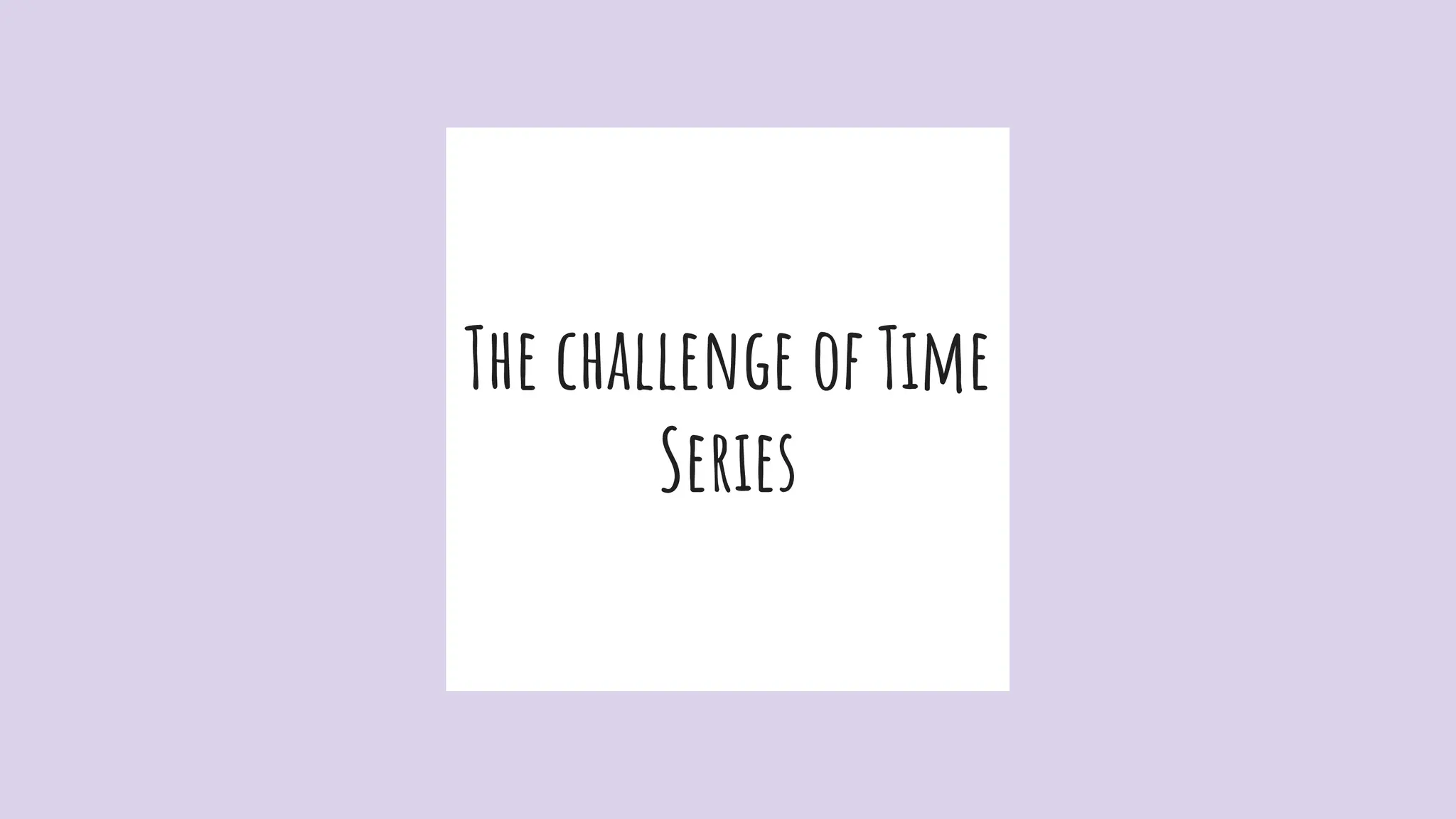 The challenge of Time
Series
 