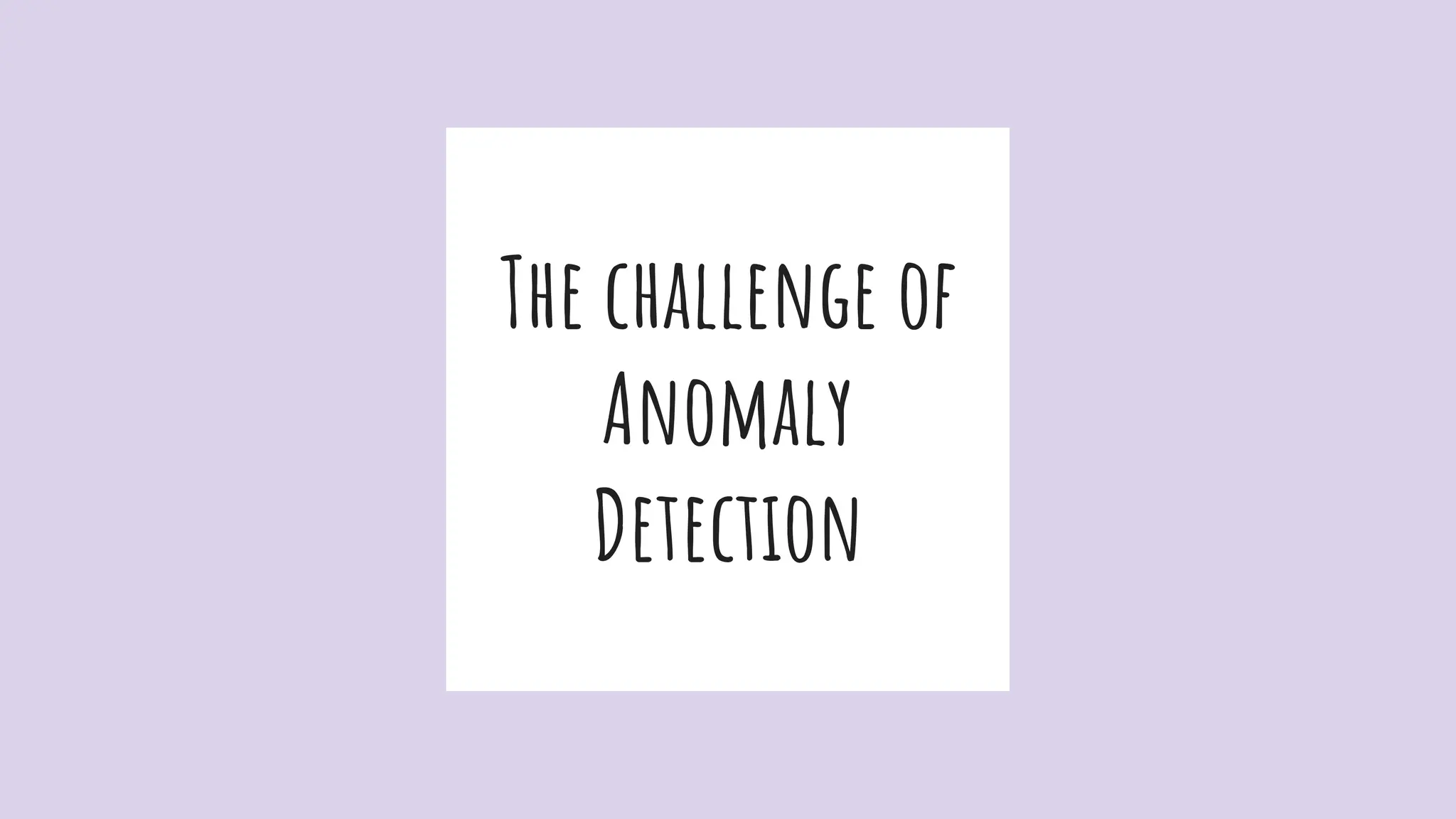The challenge of
Anomaly
Detection
 
