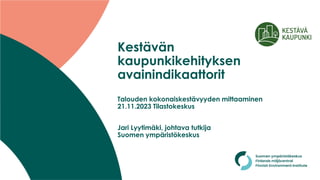 Jari Lyytimäki, johtava tutkija
Suomen ympäristökeskus
Kestävän
kaupunkikehityksen
avainindikaattorit
Talouden kokonaiskestävyyden mittaaminen
21.11.2023 Tilastokeskus
 