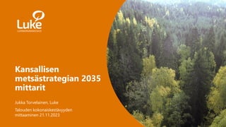 Kansallisen
metsästrategian 2035
mittarit
Jukka Torvelainen, Luke
Talouden kokonaiskestävyyden
mittaaminen 21.11.2023
 