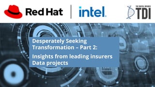 Delivering Digital Together
Desperately Seeking
Transformation – Part 2:
Insights from leading insurers
Data projects
 