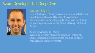 Azure Developer CLI Deep Dive
Jason Taylor
 