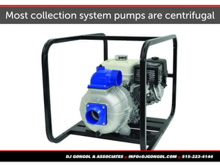 Most collection system pumps are centrifugal
 