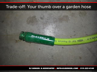 Trade-off: Your thumb over a garden hose
 