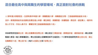 混合最佳高中與高職生的學習場域，真正面對社會的挑戰
112學年度⼤學部招⽣，⽣源有⾼中申請入學、⾼職甄選入學、⾼職登記分發，⼯設組級商設組各38名。
另外，教育部核給外加名額包含僑⽣個⼈申請、僑⽣單招、⾼職繁星、技優甄選、原住⺠、退伍軍⼈、境外科
技⼈才⼦女、外派⼈員⼦女、蒙藏⽣等⼯設組級商設組各15名。
本系研究所包含碩⼠班、碩⼠在職專班及博⼠班。碩⼠班分⼯業設計組、商業設計組、資訊設計組，碩⼠班採
甄選入學及⼀般入學兩種招⽣；博⼠班及碩⼠在職專班採不分組招⽣。112學年招收研究所碩⼠班42名、碩⼠
在職專班15名、博⼠班7名，共計56名碩⼠⽣和7名博⼠⽣。
 