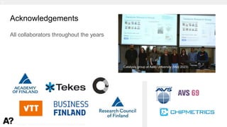 Puurunen - invited, AVS 69, Nov 5-10, 2023, Portland, Oregon
Acknowledgements
All collaborators throughout the years
5.
Catalysis group at Aalto University (May 2023)
 