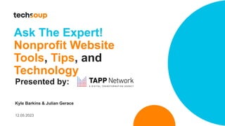 Ask The Expert!
Nonprofit Website
Tools, Tips, and
Technology
Presented by:
Kyle Barkins & Julian Gerace
12.05.2023
 