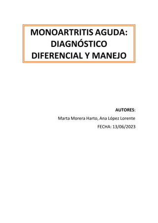 AUTORES:
Marta Morera Harto, Ana López Lorente
FECHA: 13/06/2023
MONOARTRITIS AGUDA:
DIAGNÓSTICO
DIFERENCIAL Y MANEJO
 