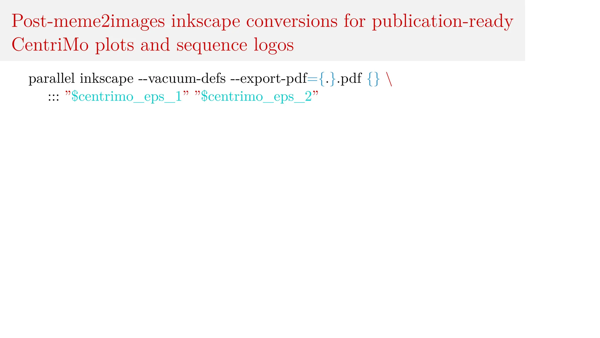 Post-meme2images inkscape conversions for publication-ready
CentriMo plots and sequence logos
parallel inkscape --vacuum-defs --export-pdf={.}.pdf {} 
::: ”$centrimo_eps_1” ”$centrimo_eps_2”
 