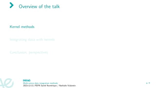 Overview of the talk
Kernel methods
Integrating data with kernels
Conclusion, perspectives
Multi-omics data integration methods
2023-12-13, PEPR Santé Numérique / Nathalie Vialaneix
p. 9
 