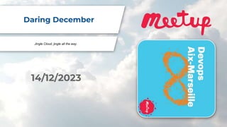 Jingle Cloud, jingle all the way
Daring December
14/12/2023
 