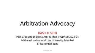Arbitration Advocacy
HASIT B. SETH
Post Graduate Diploma Arb. & Med. (PGDAM) 2023-24
Maharashtra National Law University, Mumbai
17 December 2023
(c) Hasit Seth, 2023
 