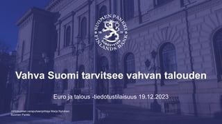 Suomen Pankki
Vahva Suomi tarvitsee vahvan talouden
Euro ja talous -tiedotustilaisuus 19.12.2023
Johtokunnan varapuheenjoh...