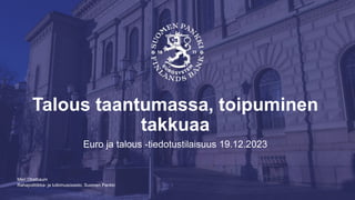 Rahapolitiikka- ja tutkimusosasto, Suomen Pankki
Talous taantumassa, toipuminen
takkuaa
Euro ja talous -tiedotustilaisuus 19.12.2023
Meri Obstbaum
 