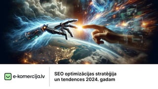 SEO optimizācijas stratēģija
un tendences 2024. gadam
 