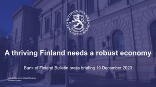 Suomen Pankki
A thriving Finland needs a robust economy
Bank of Finland Bulletin press briefing 19 December 2023
Deputy Governor Marja Nykänen
 