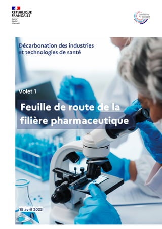 Décarbonation des industries
et technologies de santé
Volet 1
Feuille de route de la
filière pharmaceutique
15 avril 2023
 