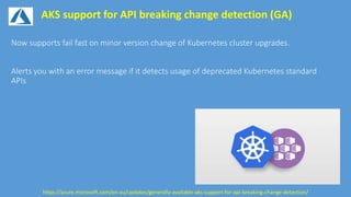 AKS support for API breaking change detection (GA)
https://azure.microsoft.com/en-au/updates/generally-available-aks-support-for-api-breaking-change-detection/
 
